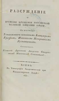 Соколов Николай. Рассуждение о времени крещения Российской Великой Княгини Ольги. За награду установленную покойным канцлером графом Николаем Петровичем Румянцевым